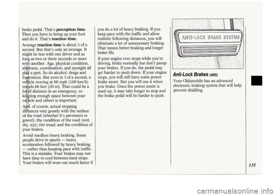 OLDSMOBILE SILHOUETTE 1994 Owners Manual brake pedal. That’s perception time.
Then you have to bring up your foot
and do it. That’s
reaction time.
Average reaction time is about 3/4 of a
second. But that’s only an av OLDSMOBILE SILHOUETTE 1994 Owners Manual brake pedal. That’s perception time.
Then you have to bring up your foot
and do it. That’s
reaction time.
Average reaction time is about 3/4 of a
second. But that’s only an av