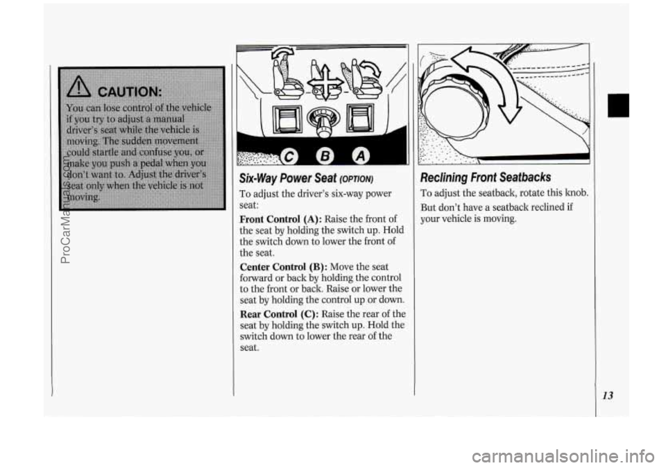 OLDSMOBILE SILHOUETTE 1994 User Guide Six-Way Power Seat (OPTION)
To adjust the driver’s six-way power
seat:
Front Control (A) : Raise the front of
the seat by holding the switch
up. Hold
the switch down to lower the OLDSMOBILE SILHOUETTE 1994 User Guide Six-Way Power Seat (OPTION)
To adjust the driver’s six-way power
seat:
Front Control (A) : Raise the front of
the seat by holding the switch
up. Hold
the switch down to lower the