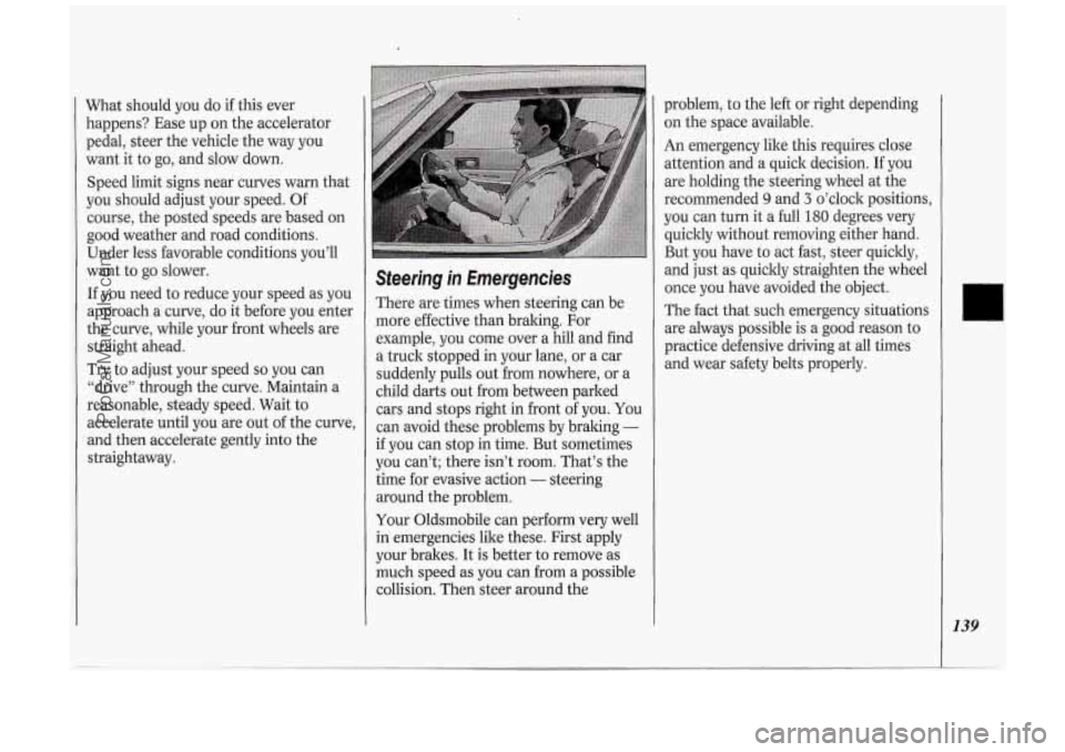 OLDSMOBILE SILHOUETTE 1994  Owners Manual What  should you do if this  ever 
happens?  Ease up  on  the  accelerator 
pedal,  steer  the  vehicle the way  you 
want  it  to  go, and  slow  down. 
Speed limit signs  near  curves  warn  that 
y