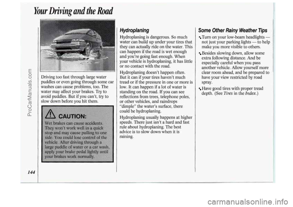 OLDSMOBILE SILHOUETTE 1994  Owners Manual Your Driving and the Road 
144 
Driving too fast  through  large water 
puddles or  even  going  through  some  car 
washes can cause problems, too. The 
water  may  affect  your brakes.  Try to 
avoi
