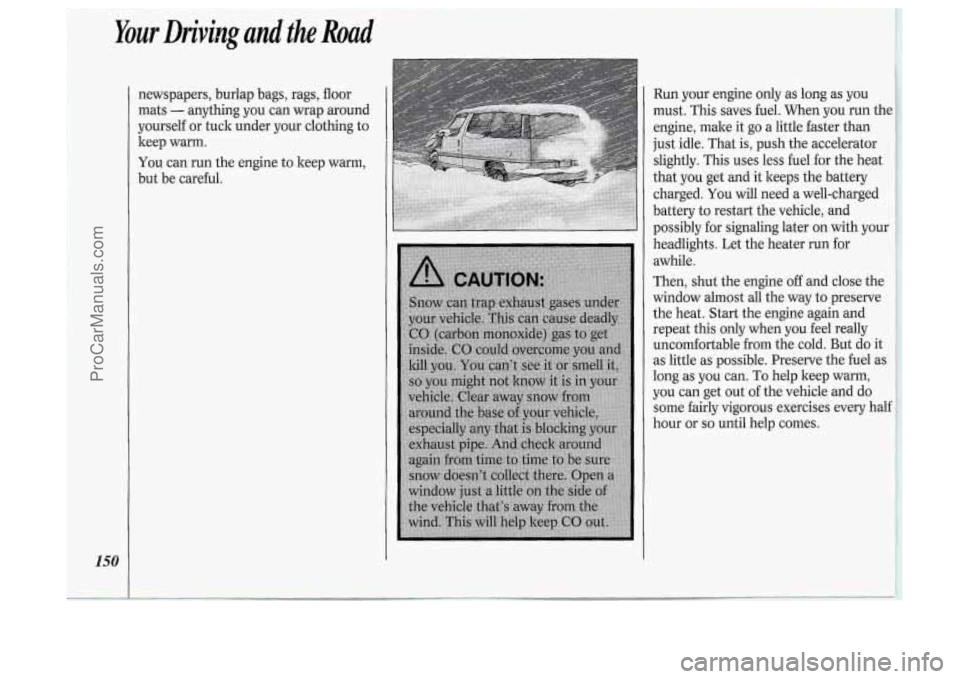 OLDSMOBILE SILHOUETTE 1994 Owners Manual Your Driving and the Road
150
newspapers, burlap bags, rags, floor
mats
- anything you can wrap around
yourself or tuck under your clothing to
keep warm.
You can run the engine to ke OLDSMOBILE SILHOUETTE 1994 Owners Manual Your Driving and the Road
150
newspapers, burlap bags, rags, floor
mats
- anything you can wrap around
yourself or tuck under your clothing to
keep warm.
You can run the engine to ke