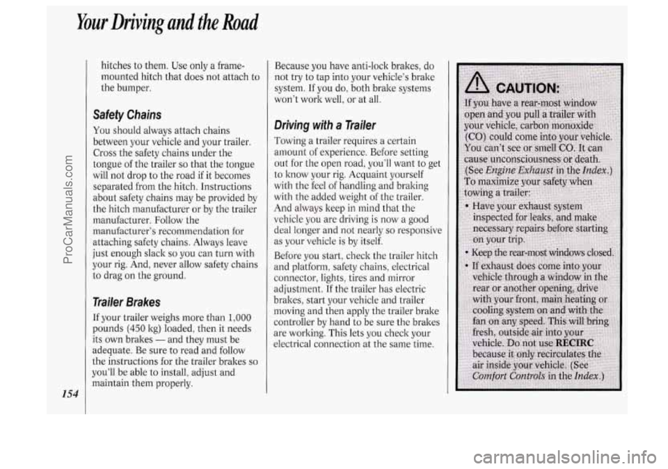 OLDSMOBILE SILHOUETTE 1994  Owners Manual Your Driving and the Road 
154 
hitches to them.  Use  only  a frame- 
mounted  hitch  that does  not  attach  to 
the  bumper. 
Safety  Chains 
You should  always  attach  chains 
between 
your vehic