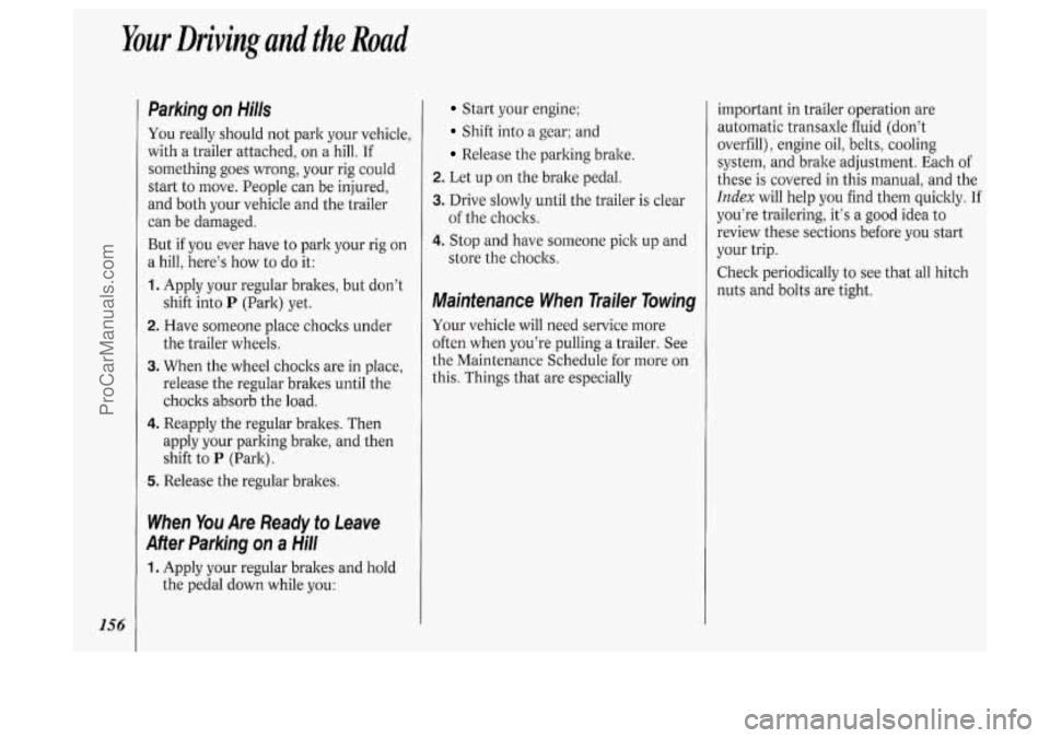 OLDSMOBILE SILHOUETTE 1994  Owners Manual Your Driving and the Road 
156 
Parking  on Hills 
You really should  not park your vehicle, 
with  a  trailer attached,  on a hill.  If 
something goes wrong, your  rig  could 
start  to  move. Peopl