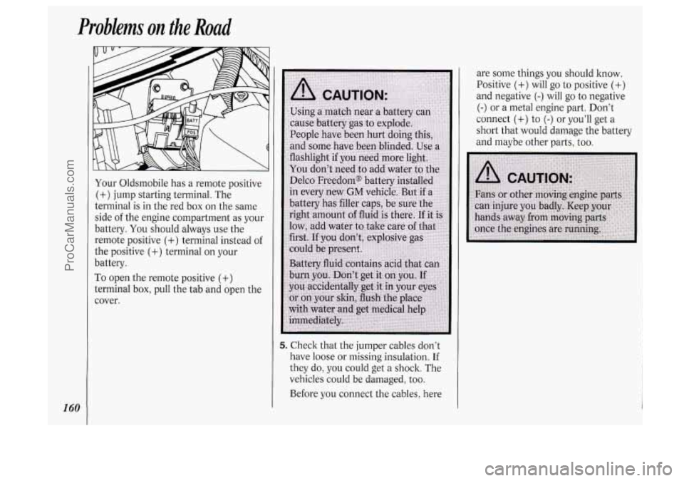 OLDSMOBILE SILHOUETTE 1994 User Guide Problems on the Road
are some things you should know.
Positive
(+) will go to positive (+)
and negative (-) will go to negative
(-) or a metal engine part. Don’t
connect
(+) to (-) OLDSMOBILE SILHOUETTE 1994 User Guide Problems on the Road
are some things you should know.
Positive
(+) will go to positive (+)
and negative (-) will go to negative
(-) or a metal engine part. Don’t
connect
(+) to (-)