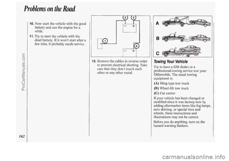 OLDSMOBILE SILHOUETTE 1994 Owners Manual Problems on the Road
I62
10. Now start the vehicle with the good
battery and run the engine for a
while.
11. Try to start the vehicle with the
dead battery. If it won’t start afte OLDSMOBILE SILHOUETTE 1994 Owners Manual Problems on the Road
I62
10. Now start the vehicle with the good
battery and run the engine for a
while.
11. Try to start the vehicle with the
dead battery. If it won’t start afte