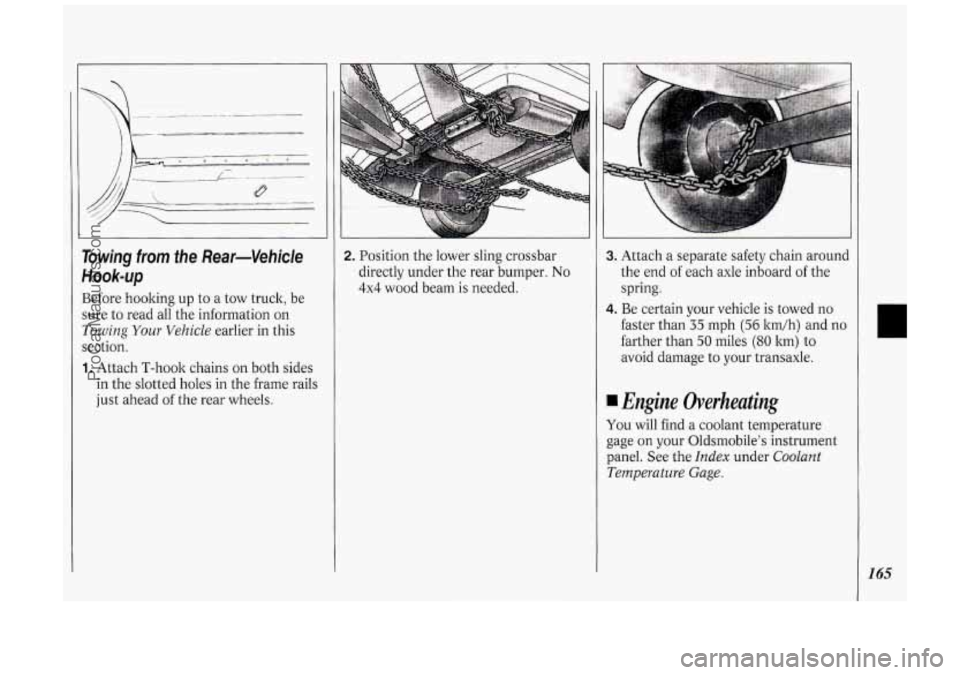 OLDSMOBILE SILHOUETTE 1994  Owners Manual Towing from  fhe  Rear-Vehicle 
HOOk-Up 
Before hooking  up  to a  tow  truck,  be 
sure  to read  all the  information 
on 
Towing Your Vehicle earlier  in  this 
section. 
1. Attach  T-hook  chains 