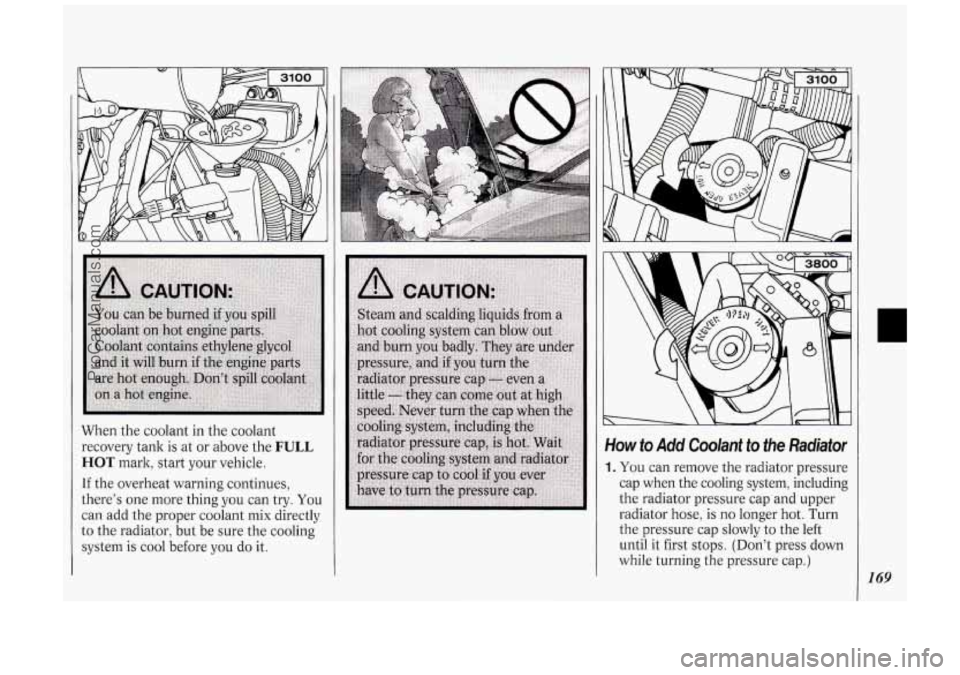 OLDSMOBILE SILHOUETTE 1994 Owners Manual When the coolant in the coolant
recovery tank is
at or above the FULL
HOT mark, start your vehicle.
If the overheat warning continues,
theres one more thing you can try.
You
can OLDSMOBILE SILHOUETTE 1994 Owners Manual When the coolant in the coolant
recovery tank is
at or above the FULL
HOT mark, start your vehicle.
If the overheat warning continues,
theres one more thing you can try.
You
can