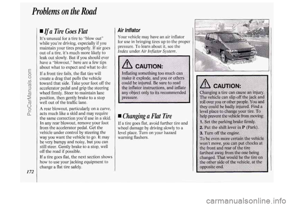 OLDSMOBILE SILHOUETTE 1994 Owners Manual Problems on the Road
1 72
Ifa Tire Goes Flat
It’s unusual for a tire to “blow out”
while you’re driving, especially if
you
maintain your tires properly. If air goes
out of a OLDSMOBILE SILHOUETTE 1994 Owners Manual Problems on the Road
1 72
Ifa Tire Goes Flat
It’s unusual for a tire to “blow out”
while you’re driving, especially if
you
maintain your tires properly. If air goes
out of a