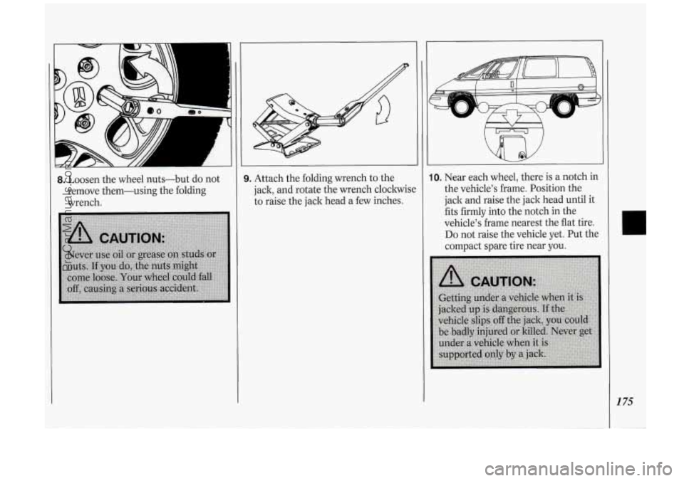 OLDSMOBILE SILHOUETTE 1994 Owners Manual 8. Loosen the wheel nuts-but do not
remove them-using the folding
wrench.
I
3. Attach the folding wrench to the
jack, and rotate the wrench cloclwisc
to raise the jack head a f OLDSMOBILE SILHOUETTE 1994 Owners Manual 8. Loosen the wheel nuts-but do not
remove them-using the folding
wrench.
I
3. Attach the folding wrench to the
jack, and rotate the wrench cloclwisc
to raise the jack head a f