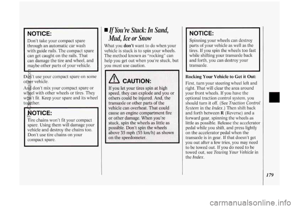 OLDSMOBILE SILHOUETTE 1994  Owners Manual I NOTICE: 
Don’t take your compact  spare 
through  an automatic  car wash 
with  guide  rails. The compact  spare 
can  get caught  on  the rails. That 
can  damage  the  tire  and  wheel, and 
may