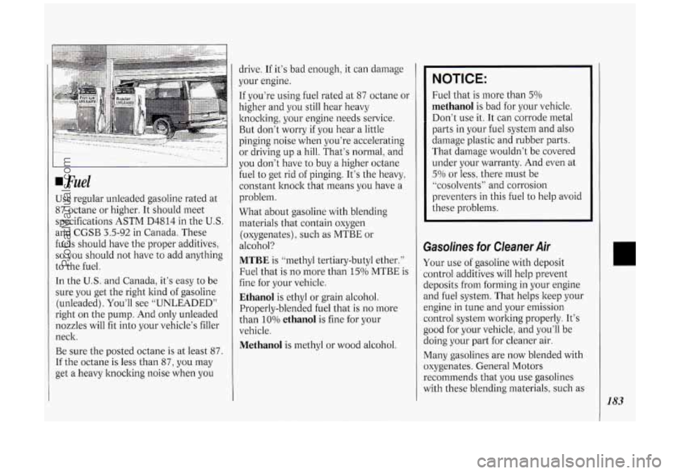 OLDSMOBILE SILHOUETTE 1994 Owners Manual Fuel
Use regular unleaded gasoline rated at
87 octane or higher. It should meet
specifications
ASTM D4814 in the U.S.
and CGSB 3.5-92 in Canada. These
fuels should have the proper ad OLDSMOBILE SILHOUETTE 1994 Owners Manual Fuel
Use regular unleaded gasoline rated at
87 octane or higher. It should meet
specifications
ASTM D4814 in the U.S.
and CGSB 3.5-92 in Canada. These
fuels should have the proper ad