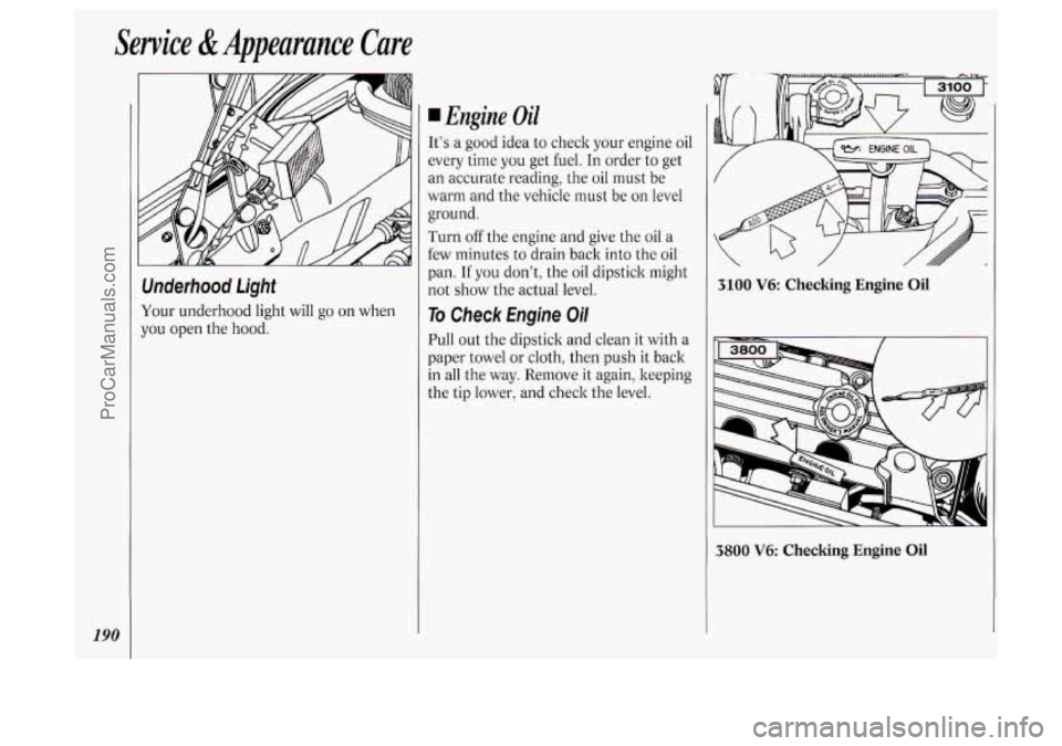 OLDSMOBILE SILHOUETTE 1994 Owners Manual Service &Appearance Care
190
Underhood Light
Your underhood light will go on when
you open the hood.
Engine Oil
It’s a good idea to check your engine oil
every time you get fu OLDSMOBILE SILHOUETTE 1994 Owners Manual Service &Appearance Care
190
Underhood Light
Your underhood light will go on when
you open the hood.
Engine Oil
It’s a good idea to check your engine oil
every time you get fu