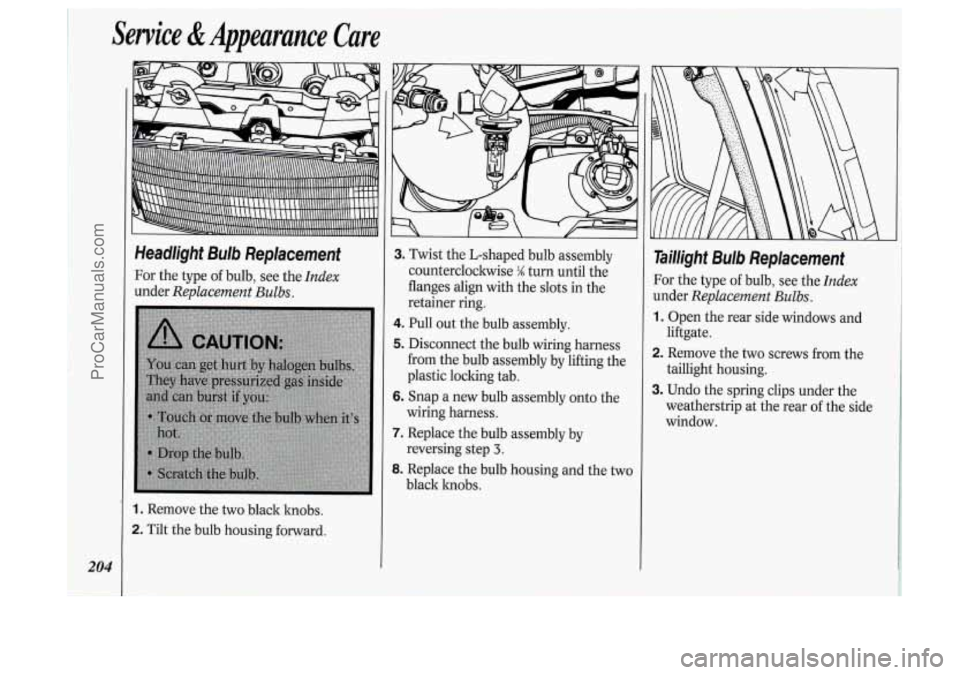 OLDSMOBILE SILHOUETTE 1994 Owners Manual Service &Appearance Care
204
Headlight Bulb Replacement
For the type of bulb, see the Index
under Replacement Bulbs.
1. Remove the two black knobs.
2. Tilt the bulb housing forward.
3. OLDSMOBILE SILHOUETTE 1994 Owners Manual Service &Appearance Care
204
Headlight Bulb Replacement
For the type of bulb, see the Index
under Replacement Bulbs.
1. Remove the two black knobs.
2. Tilt the bulb housing forward.
3.