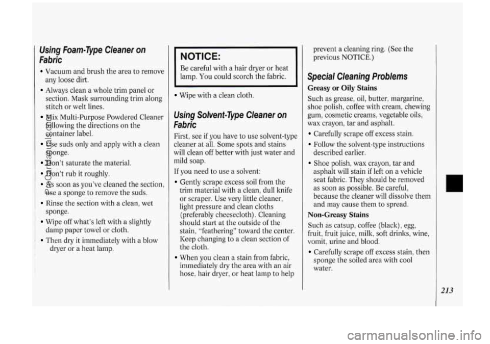 OLDSMOBILE SILHOUETTE 1994 Owners Manual Using Foam-Type Cleaner on
Fabric
Vacuum and brush the area to remove
Always clean a whole trim panel or
any
loose dirt.
section. Mask surrounding trim along
stitch or welt lines. OLDSMOBILE SILHOUETTE 1994 Owners Manual Using Foam-Type Cleaner on
Fabric
Vacuum and brush the area to remove
Always clean a whole trim panel or
any
loose dirt.
section. Mask surrounding trim along
stitch or welt lines.