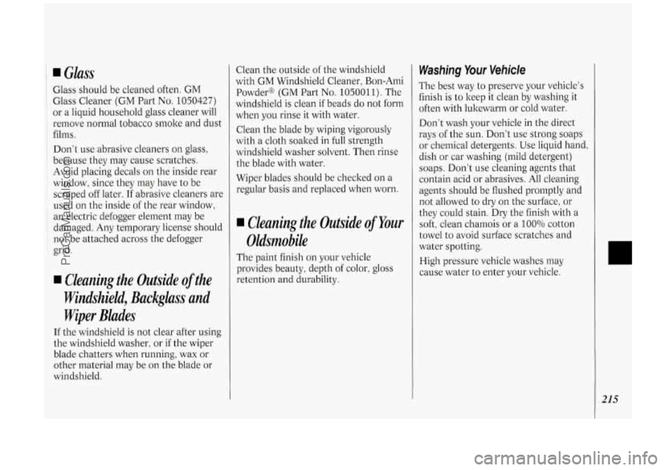 OLDSMOBILE SILHOUETTE 1994 Owners Manual 1 I Glass
’ Glass should be cleaned often. GM
~ Glass Cleaner (GM Part No. 1050427)
or a liquid household glass cleaner will
remove normal tobacco smoke and dust
films.
Don’t use OLDSMOBILE SILHOUETTE 1994 Owners Manual 1 I Glass
’ Glass should be cleaned often. GM
~ Glass Cleaner (GM Part No. 1050427)
or a liquid household glass cleaner will
remove normal tobacco smoke and dust
films.
Don’t use