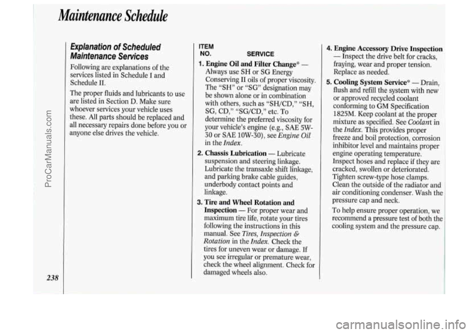 OLDSMOBILE SILHOUETTE 1994 User Guide Maintenance Schedule
238
Explanation of Scheduled
Maintenance Services
Following are explanations of the
services listed in Schedule I and
Schedule 11.
The proper fluids and lubricant OLDSMOBILE SILHOUETTE 1994 User Guide Maintenance Schedule
238
Explanation of Scheduled
Maintenance Services
Following are explanations of the
services listed in Schedule I and
Schedule 11.
The proper fluids and lubricant