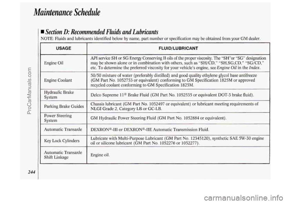 OLDSMOBILE SILHOUETTE 1994 Owners Manual Maintenance Schedule
244
Section D: Recommended Fluids and Lubricants
NOTE: Fluids and lubricants identified below by name, part number or specification may be obtained from your GM
de OLDSMOBILE SILHOUETTE 1994 Owners Manual Maintenance Schedule
244
Section D: Recommended Fluids and Lubricants
NOTE: Fluids and lubricants identified below by name, part number or specification may be obtained from your GM
de