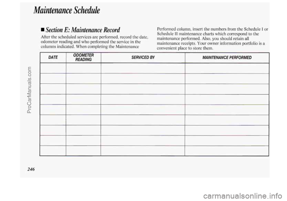OLDSMOBILE SILHOUETTE 1994 Owners Manual Muintenunce Schedule
Section E: Maintenance Record Performed column, insert the numbers from the Schedule I or
Schedule I1 maintenance charts which correspond to the
After the scheduled ser OLDSMOBILE SILHOUETTE 1994 Owners Manual Muintenunce Schedule
Section E: Maintenance Record Performed column, insert the numbers from the Schedule I or
Schedule I1 maintenance charts which correspond to the
After the scheduled ser