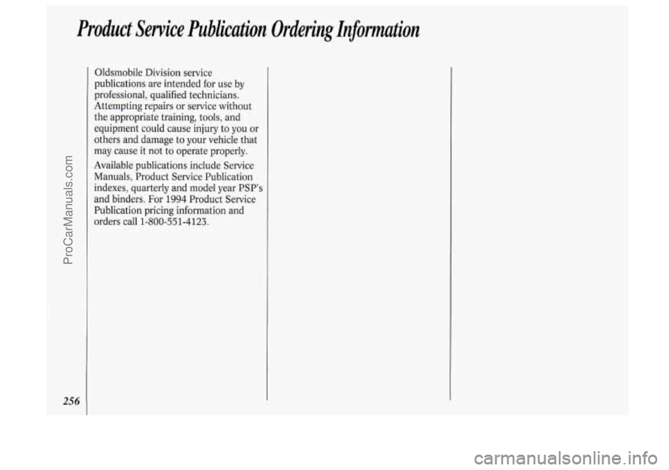 OLDSMOBILE SILHOUETTE 1994 Owners Manual Product Service Publication Ordering Infomation
256
Oldsmobile Division service
publications are intended for use by
professional, qualified technicians.
Attempting repairs or service wi OLDSMOBILE SILHOUETTE 1994 Owners Manual Product Service Publication Ordering Infomation
256
Oldsmobile Division service
publications are intended for use by
professional, qualified technicians.
Attempting repairs or service wi