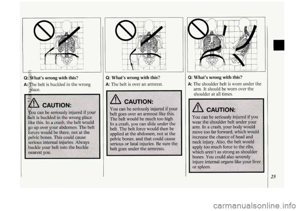 OLDSMOBILE SILHOUETTE 1994 Owners Manual Q: What’s wrong with this?
i A: The belt is buckled in the wrong
~ place.
3: What’s wrong with this?
4: The belt is over an armrest.
Q: What’s wrong with this?
A: The shoulde OLDSMOBILE SILHOUETTE 1994 Owners Manual Q: What’s wrong with this?
i A: The belt is buckled in the wrong
~ place.
3: What’s wrong with this?
4: The belt is over an armrest.
Q: What’s wrong with this?
A: The shoulde