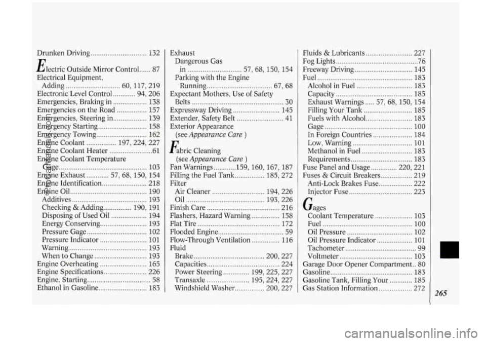 OLDSMOBILE SILHOUETTE 1994 User Guide Drunken Driving .............................. 132
Electric Outside Mirror Control
...... 87
Electrical Equipment.
Adding
............................. 60. 117. 219
Electronic Level Control OLDSMOBILE SILHOUETTE 1994 User Guide Drunken Driving .............................. 132
Electric Outside Mirror Control
...... 87
Electrical Equipment.
Adding
............................. 60. 117. 219
Electronic Level Control