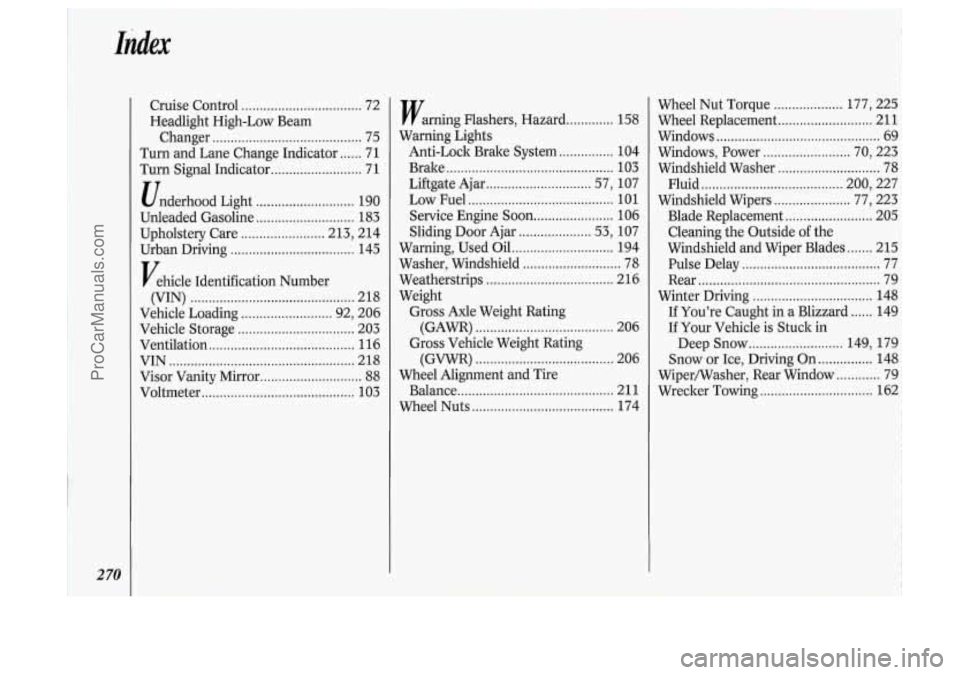 OLDSMOBILE SILHOUETTE 1994 Owners Manual Index
I
270
Cruise Control ................................. 72
Headlight High-Low Beam
Changer
......................................... 75
Turn and Lane Change Indicator..
.... 71
Turn OLDSMOBILE SILHOUETTE 1994 Owners Manual Index
I
270
Cruise Control ................................. 72
Headlight High-Low Beam
Changer
......................................... 75
Turn and Lane Change Indicator..
.... 71
Turn