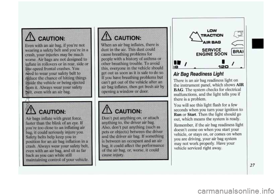 OLDSMOBILE SILHOUETTE 1994  Owners Manual Q;;= 
LOW 
SERVICE 
ENGINE  SOON (BRAI 
la 
Air Bag  Readiness  Light 
There is an  air  bag  readiness  light on 
the  instrument  panel, which shows 
AIR 
BAG. The system  checks for electrical 
mal