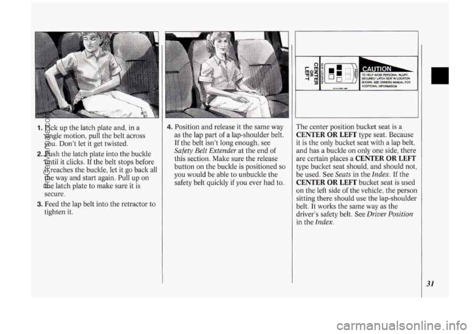 OLDSMOBILE SILHOUETTE 1994 Owners Manual 1. Pick up the latch plate and, in a
single motion, pull the belt across
you. Don’t let it get twisted.
2. Push the latch plate into the buckle
until it clicks.
If the belt stops OLDSMOBILE SILHOUETTE 1994 Owners Manual 1. Pick up the latch plate and, in a
single motion, pull the belt across
you. Don’t let it get twisted.
2. Push the latch plate into the buckle
until it clicks.
If the belt stops