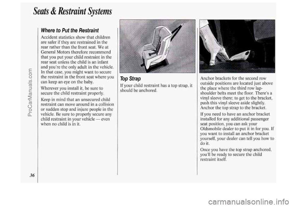 OLDSMOBILE SILHOUETTE 1994 Owners Guide Seats & Restraint Systems
36
Where to Put the Restraint
Accident statistics show that children
are safer if they are restrained in the
rear rather than the front seat. We at
General OLDSMOBILE SILHOUETTE 1994 Owners Guide Seats & Restraint Systems
36
Where to Put the Restraint
Accident statistics show that children
are safer if they are restrained in the
rear rather than the front seat. We at
General
