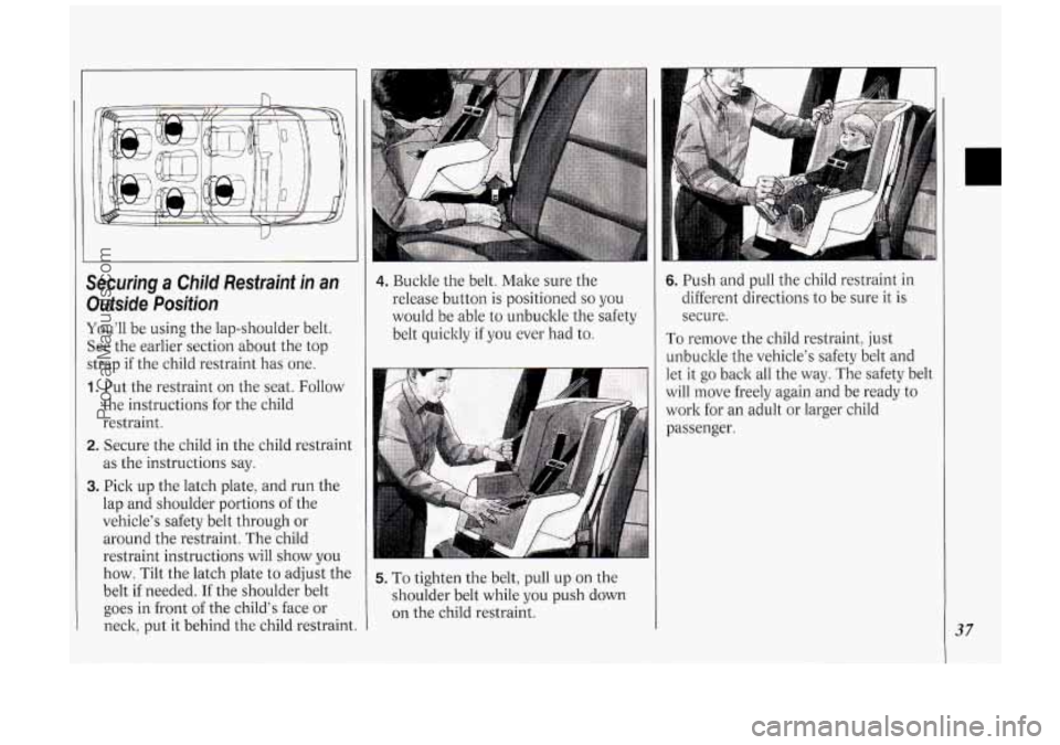 OLDSMOBILE SILHOUETTE 1994 Owners Guide Securing a Child Restraint in an
Outside Position
You’ll be using the lap-shoulder belt.
See the earlier section about the top
strap
if the child restraint has one.
1. Put the OLDSMOBILE SILHOUETTE 1994 Owners Guide Securing a Child Restraint in an
Outside Position
You’ll be using the lap-shoulder belt.
See the earlier section about the top
strap
if the child restraint has one.
1. Put the