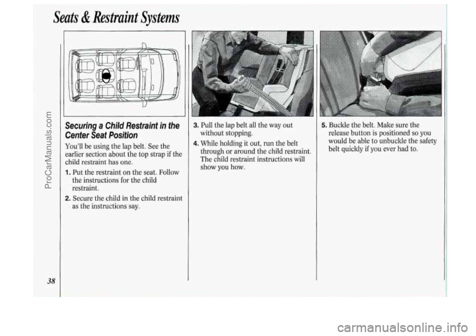 OLDSMOBILE SILHOUETTE 1994 Owners Guide Seats di Restraint Systems
38
Securing a Child Restraint in the
Center Seat Position
You’ll be using the lap belt. See the
:arlier section about the top strap
if the
:hild re OLDSMOBILE SILHOUETTE 1994 Owners Guide Seats di Restraint Systems
38
Securing a Child Restraint in the
Center Seat Position
You’ll be using the lap belt. See the
:arlier section about the top strap
if the
:hild re