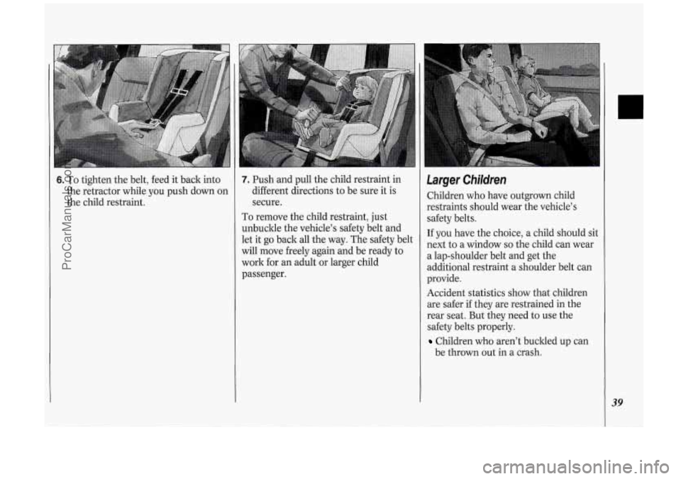 OLDSMOBILE SILHOUETTE 1994 Service Manual 6. To tighten the belt, feed it back into
the retractor while you push down on
the child restraint. 7. Push and pull the child restraint in
different directions to be sure it is
s OLDSMOBILE SILHOUETTE 1994 Service Manual 6. To tighten the belt, feed it back into
the retractor while you push down on
the child restraint. 7. Push and pull the child restraint in
different directions to be sure it is
s