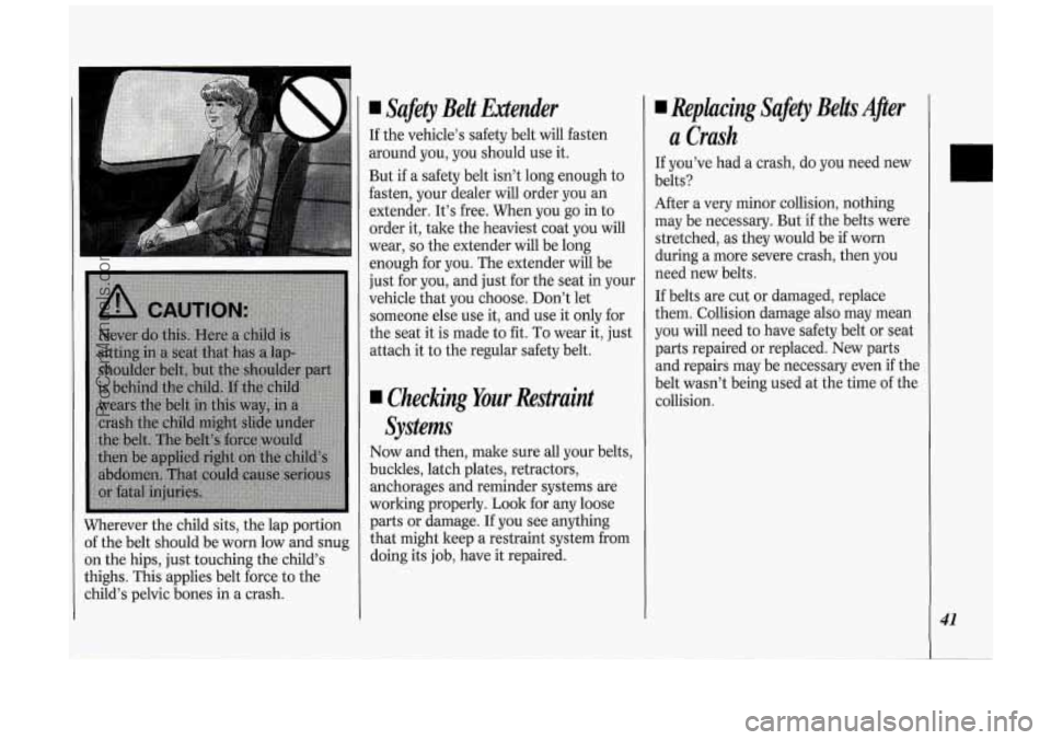 OLDSMOBILE SILHOUETTE 1994 Service Manual I I
Wherever the child sits, the lap portion
of the belt should be worn low and snug
on the hips, just touching the child’s
thighs. This applies belt force to the
child’s p OLDSMOBILE SILHOUETTE 1994 Service Manual I I
Wherever the child sits, the lap portion
of the belt should be worn low and snug
on the hips, just touching the child’s
thighs. This applies belt force to the
child’s p