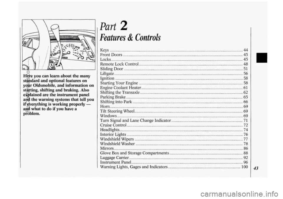 OLDSMOBILE SILHOUETTE 1994  Owners Manual 
 
Here  you  can  learn  about  the  many standard  and  optional  features  on 
your  Oldsmobile.  and  information  on 
starting.  shifting  and  braking 
. Also 
explained  are  the  instrument  p