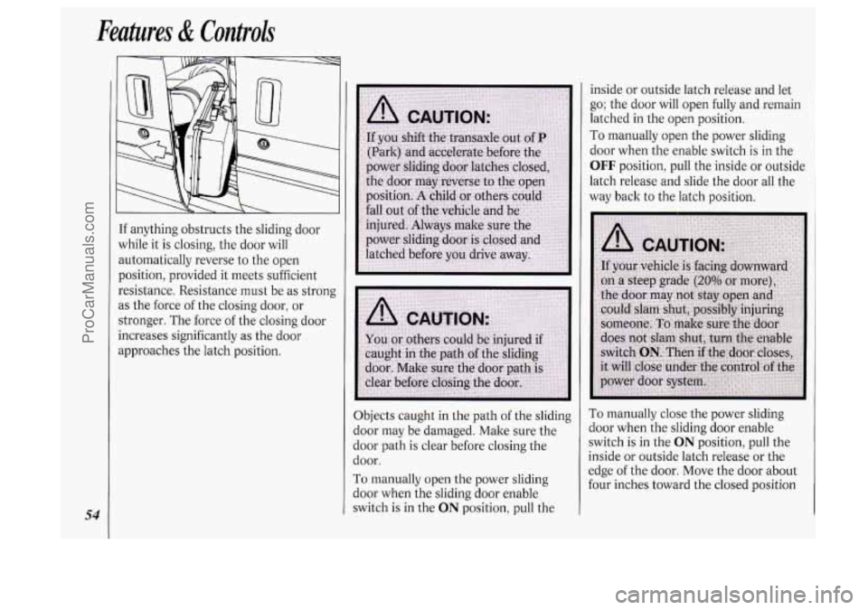 OLDSMOBILE SILHOUETTE 1994 Workshop Manual Features & Controls
54
If anything obstructs the sliding door
while
it is closing, the door will
automatically reverse to the open
position, provided it meets sufficient
resistance. Re OLDSMOBILE SILHOUETTE 1994 Workshop Manual Features & Controls
54
If anything obstructs the sliding door
while
it is closing, the door will
automatically reverse to the open
position, provided it meets sufficient
resistance. Re
