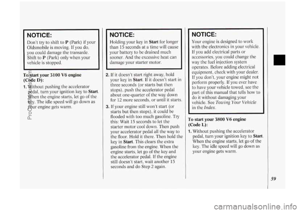 OLDSMOBILE SILHOUETTE 1994  Owners Manual NOTICE: 
Don‘t try to shift  to P (Park)  if your 
Oldsmobile  is moving.  If you  do, 
you  could damage  the transaxle. 
Shift  to 
P (Park)  only when  your 
vehicle  is stopped. 
To start  your 