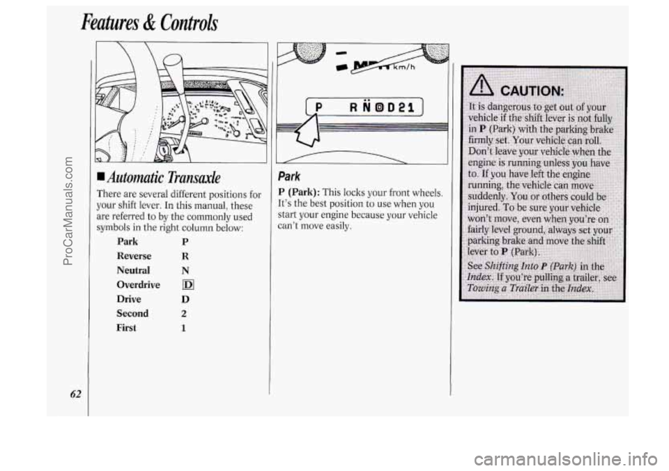 OLDSMOBILE SILHOUETTE 1994 Repair Manual Features & Controls
62
I
Automatic Transaxle
There are several different positions for
your shift lever.
In this manual, these
are referred
to by the commonly used
symbols
in the right OLDSMOBILE SILHOUETTE 1994 Repair Manual Features & Controls
62
I
Automatic Transaxle
There are several different positions for
your shift lever.
In this manual, these
are referred
to by the commonly used
symbols
in the right