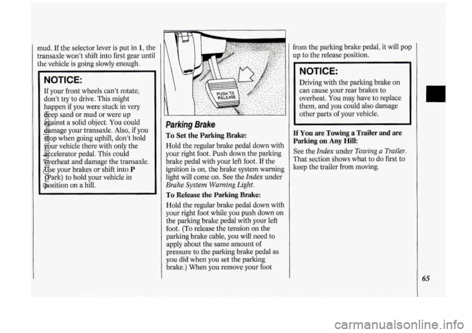 OLDSMOBILE SILHOUETTE 1994  Owners Manual ud. If the  selector  lever is  put  in 1, thc 
ansaxle  won’t shift into first gear  unti 
le  vehicle  is  going  slowly  enough. 
NOTICE: 
If your  front  wheels  can’t  rotate, 
don’t  try t