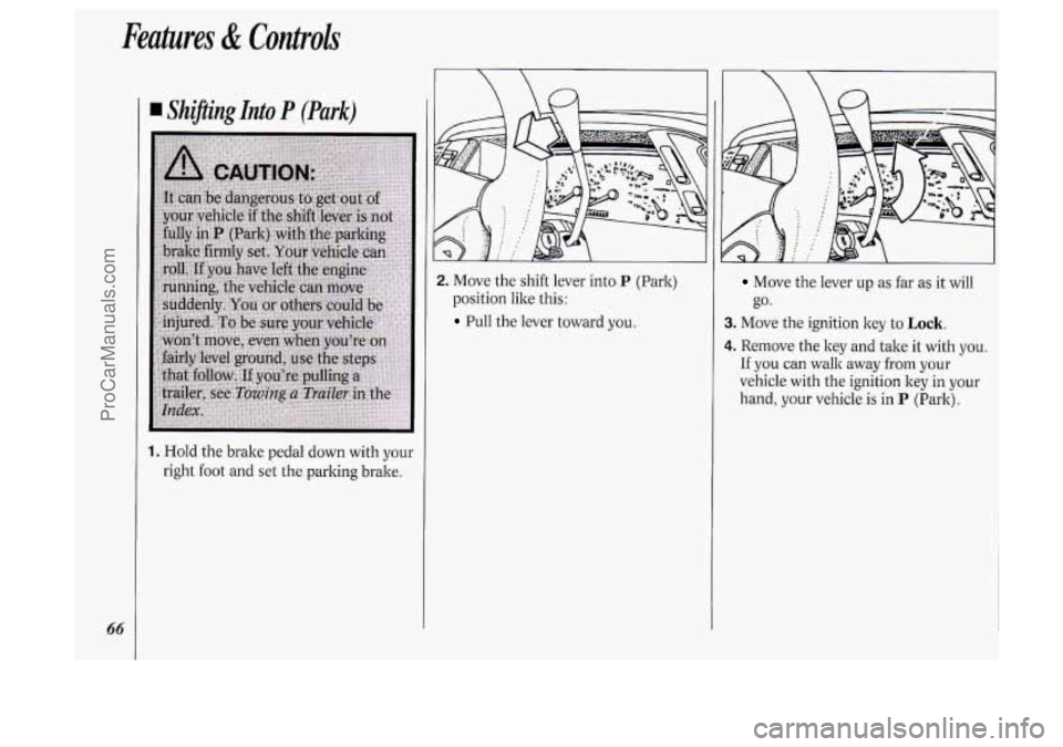 OLDSMOBILE SILHOUETTE 1994  Owners Manual Features & Controls 
66 
I Sh@ing Into P (Park) 
1. Hold the brake pedal  down with your 
right 
foot and  set  the  parking brake. 
2. Move the shift  lever  into P (Park) 
position  like this: 
Pull