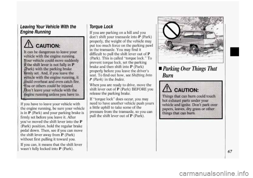 OLDSMOBILE SILHOUETTE 1994  Owners Manual Leaving Your Vehicle  With the 
Engine  Running 
If  you  have  to leave your vehicle  with 
the  engine  running,  be  sure  your vehicle 
is  in 
P (Park)  and  your parking  brake  is 
firmly  set 