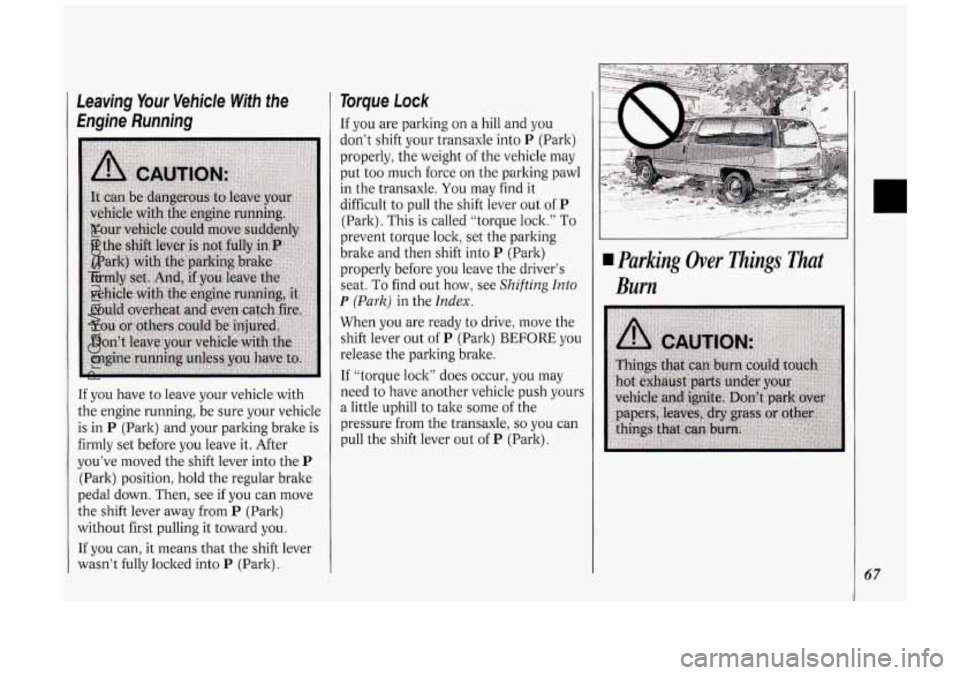 OLDSMOBILE SILHOUETTE 1994 Repair Manual Leaving Your Vehicle With the
Engine Running
If you have to leave your vehicle with
the engine running, be sure your vehicle
is in
P (Park) and your parking brake is
firmly set OLDSMOBILE SILHOUETTE 1994 Repair Manual Leaving Your Vehicle With the
Engine Running
If you have to leave your vehicle with
the engine running, be sure your vehicle
is in
P (Park) and your parking brake is
firmly set