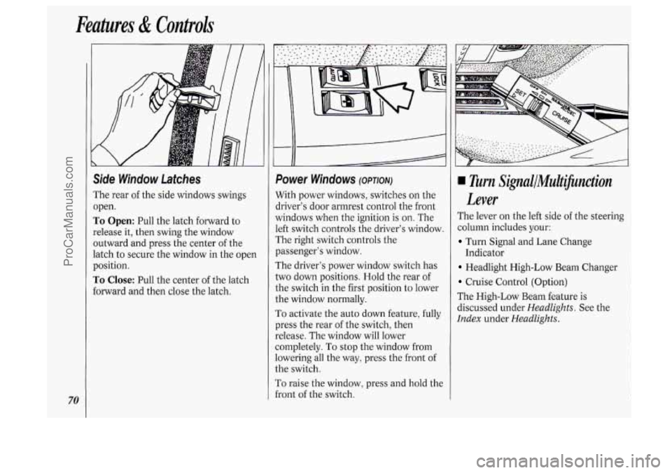 OLDSMOBILE SILHOUETTE 1994  Owners Manual Features & Conkoh 
70 
Side  Window  Latches 
The rear  of the  side windows  swings 
open. 
To Open: Pull  the latch  forward  to 
release  it,  then  swing the window 
outward  and  press the center