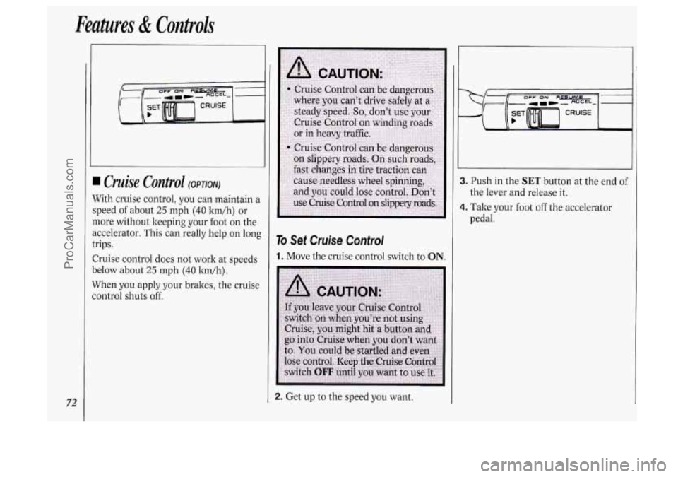 OLDSMOBILE SILHOUETTE 1994 Manual PDF Features & Controls 
72 
I Cruise Control (OPTION) 
With cruise  control, you can  maintain  a 
speed  of about 
25 mph (40 lun/h)  or 
more  without  keeping your foot  on the 
accelerator. 
This can