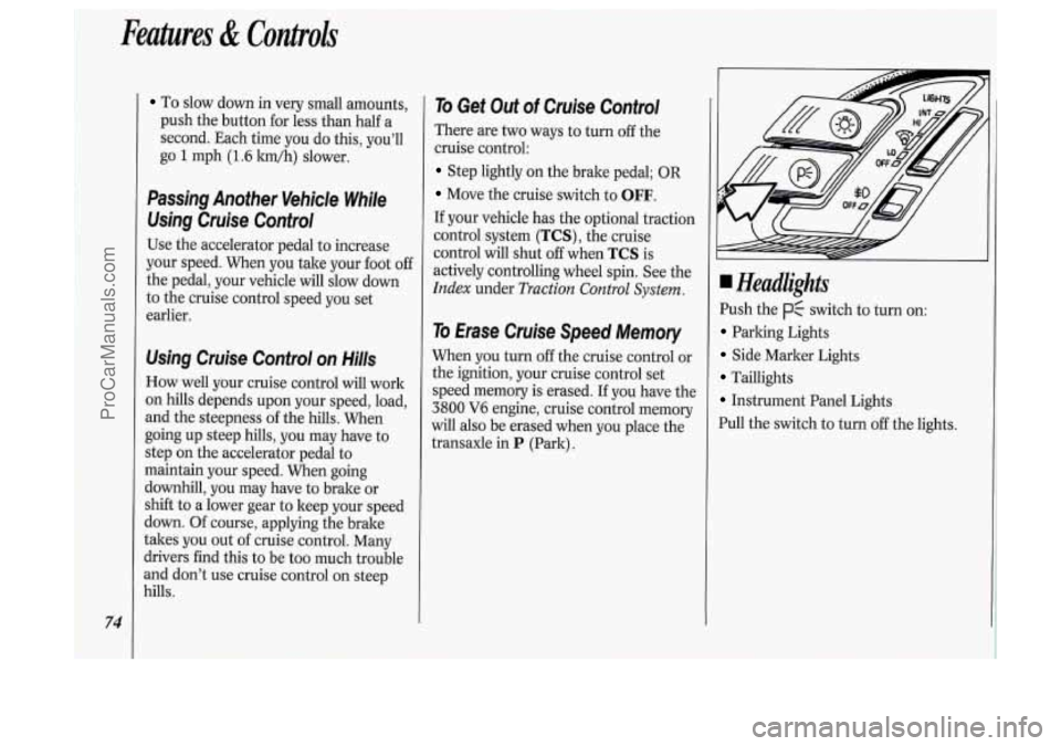 OLDSMOBILE SILHOUETTE 1994  Owners Manual 74 
Features & Controls 
To slow down  in very  small  amounts, 
push  the  button  for less  than  half 
a 
second.  Each time you do  this,  youll 
go 
1 mph (1.6 ltm/h)  slower. 
Passing  Another 