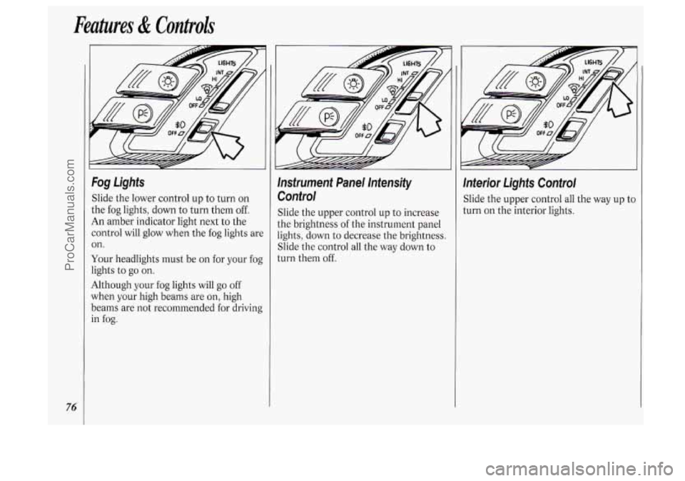OLDSMOBILE SILHOUETTE 1994  Owners Manual Features & Controls 
76 
Fog  Lights 
Slide the lower  control  up to  turn  on 
the  fog lights,  down  to  turn them 
off. 
An amber indicator  light next to the 
control  will  glow  when the fog  