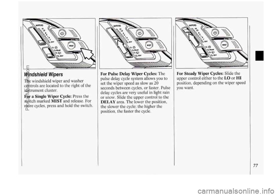 OLDSMOBILE SILHOUETTE 1994 Manual PDF Windshield  Wipers 
The windshield wiper  and  washer 
controls  are  located  to  the right of the 
instrument  cluster. 
For  a  Single  Wiper  Cycle: Press  the 
switch marked 
MIST and  release.  