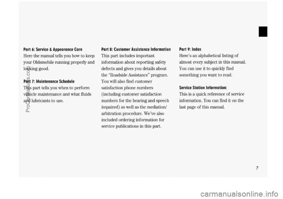 OLDSMOBILE SILHOUETTE 1994  Owners Manual Part 7: Maintenance Schedule 
This part  tells  you when  to  perform 
vehicle  maintenance  and  what  fluids 
and  lubricants  to  use. 
Part 6: Service & Appearance  Care  Part 8: Customer Assistan