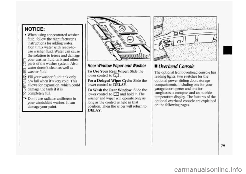 OLDSMOBILE SILHOUETTE 1994 Owners Manual NOTICE:
When using concentrated washer
fluid, follow the manufacturerâs
instructions for adding water.
Donât mix water with ready-to-
use washer fluid. Water can cause
the solu OLDSMOBILE SILHOUETTE 1994 Owners Manual NOTICE:
When using concentrated washer
fluid, follow the manufacturerâs
instructions for adding water.
Donât mix water with ready-to-
use washer fluid. Water can cause
the solu