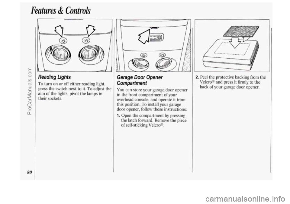 OLDSMOBILE SILHOUETTE 1994 Manual Online Features & Controls
80
Reading Lights
To turn on or off either reading light,
press the switch next to it.
To adjust the
aim of the lights, pivot the lamps in
their sockets.
Garage OLDSMOBILE SILHOUETTE 1994 Manual Online Features & Controls
80
Reading Lights
To turn on or off either reading light,
press the switch next to it.
To adjust the
aim of the lights, pivot the lamps in
their sockets.
Garage