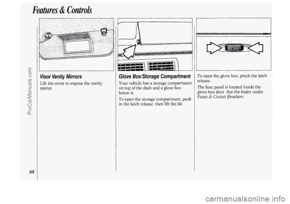 OLDSMOBILE SILHOUETTE 1994 Manual Online Features & Controls
88
I I I I
Visor Vanity Mirrors
Lift the cover to expose the vanity
mirror.
I
Glove BoxlStorage Compartment
Your vehicle has a storage compartment
on top of the d OLDSMOBILE SILHOUETTE 1994 Manual Online Features & Controls
88
I I I I
Visor Vanity Mirrors
Lift the cover to expose the vanity
mirror.
I
Glove BoxlStorage Compartment
Your vehicle has a storage compartment
on top of the d